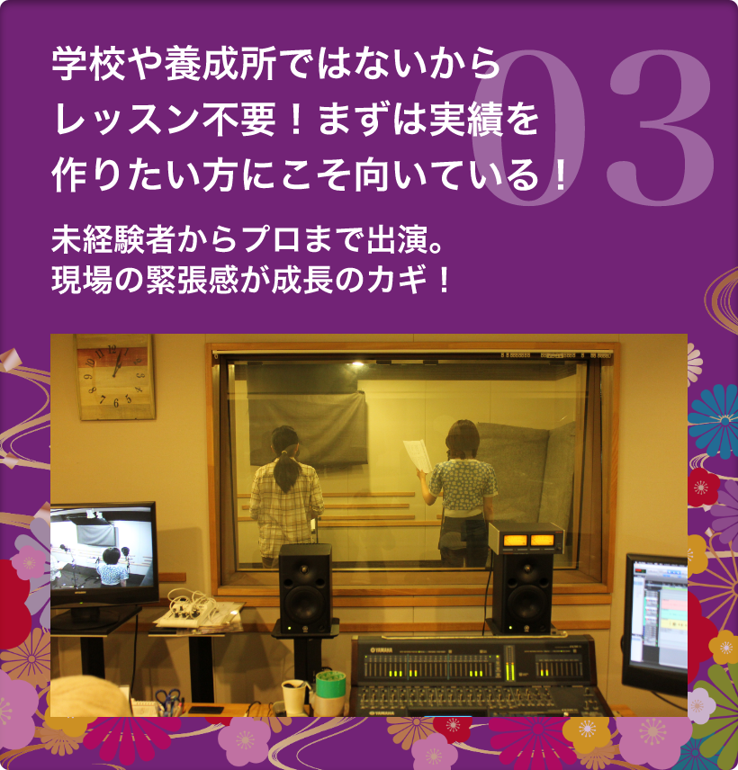 3.　学校や養成所ではないからレッスン不要！まずは実績を作りたい方にこそ向いている！　未経験者からプロまで出演。現場の緊張感が成長のカギ！